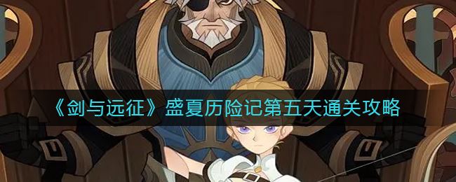 《剑与远征》盛夏历险记第五天通关攻略