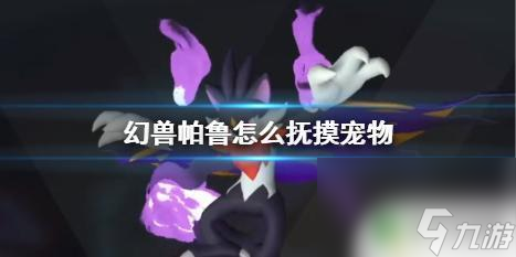 幻兽帕鲁怎么摸宠物 幻兽帕鲁怎么抚摸宠物