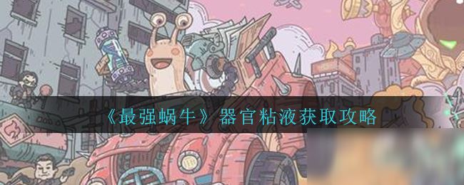 《最强蜗牛》器官粘液获取攻略