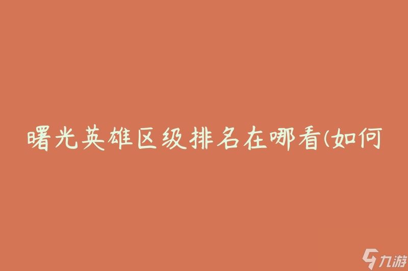 曙光英雄区级排名在哪看(如何查找曙光英雄区级排名)