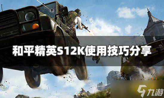 《和平精英》s12k怎么用？s12k使用技巧分享