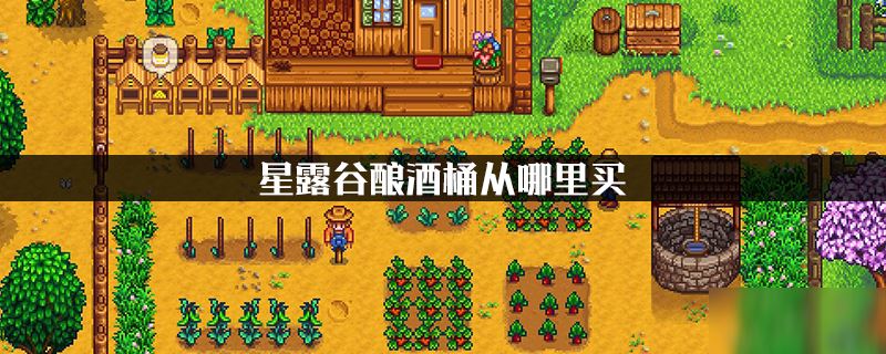星露谷酿酒桶从哪里买