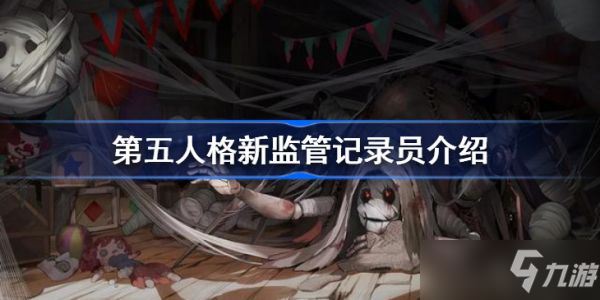 《第五人格》新监管记录员怎么样？新监管记录员介绍
