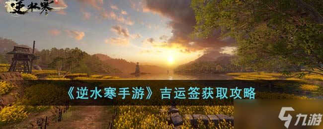 逆水寒手游吉运签怎么获得-吉运签获取攻略