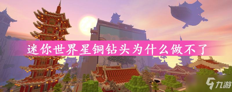 迷你世界星铜钻头为什么做不了