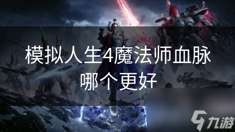 模拟人生4魔法师血脉哪个更好