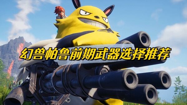 幻兽帕鲁前期武器选择推荐