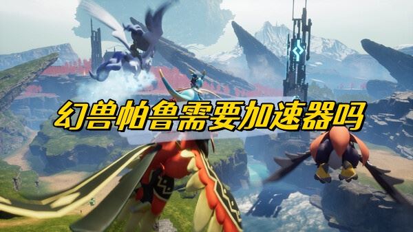 幻兽帕鲁需要加速器吗
