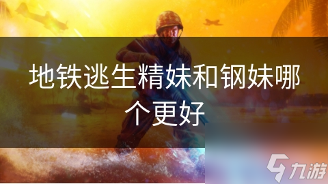 地铁逃生精妹和钢妹哪个更好