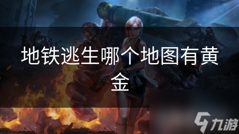 地铁逃生哪个地图有黄金