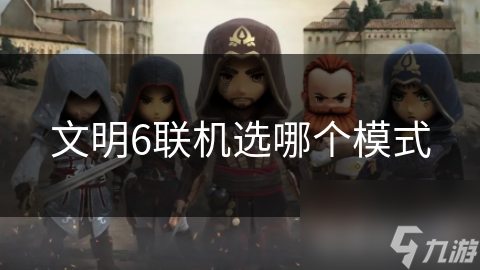 文明6联机选哪个模式