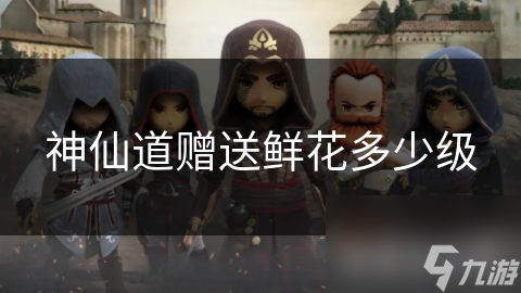 神仙道赠送鲜花多少级