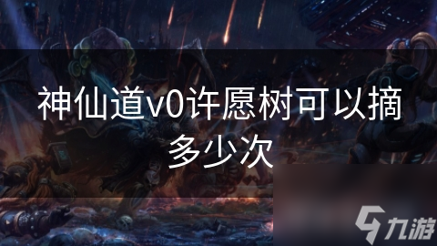 神仙道v0许愿树可以摘多少次