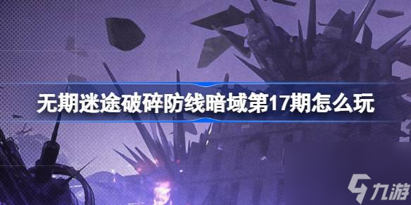 无期迷途破碎防线暗域第17期怎么玩