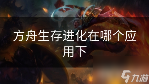 方舟生存进化在哪个应用下