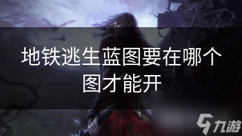 地铁逃生蓝图要在哪个图才能开