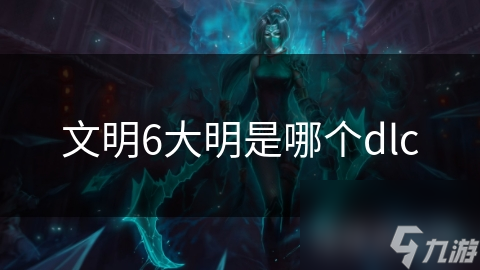 文明6大明是哪个dlc