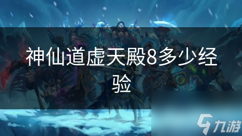 神仙道虚天殿8多少经验