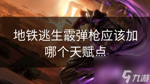 地铁逃生霰弹枪应该加哪个天赋点