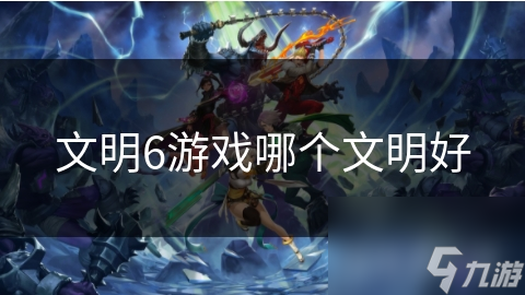 文明6游戏哪个文明好