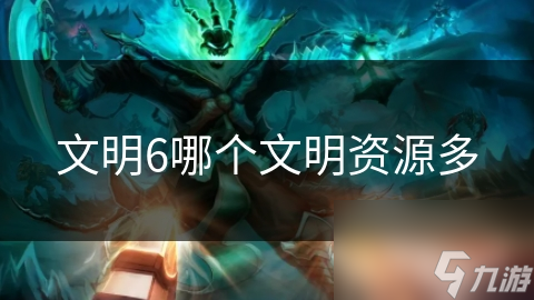 文明6哪个文明资源多
