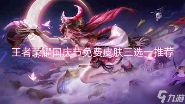 王者荣耀国庆节免费皮肤三选一推荐