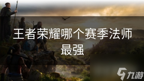 王者荣耀哪个赛季法师最强