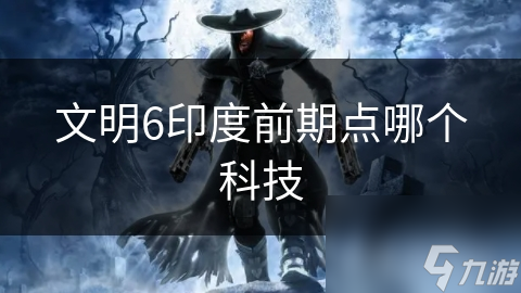 文明6印度前期点哪个科技