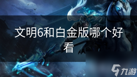 文明6和白金版哪个好看