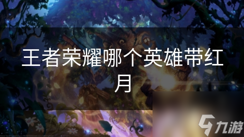 王者荣耀哪个英雄带红月