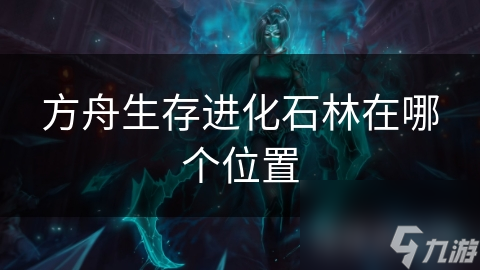 方舟生存进化石林在哪个位置