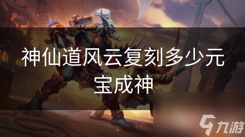 神仙道风云复刻多少元宝成神