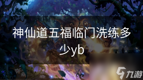 神仙道五福临门洗练多少yb