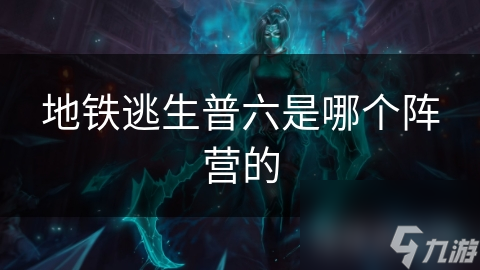 地铁逃生普六是哪个阵营的