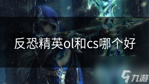 反恐精英ol和cs哪个好