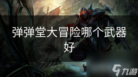 弹弹堂大冒险哪个武器好