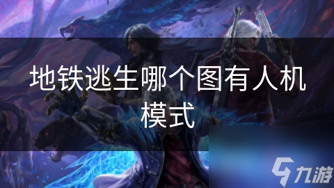 地铁逃生哪个图有人机模式