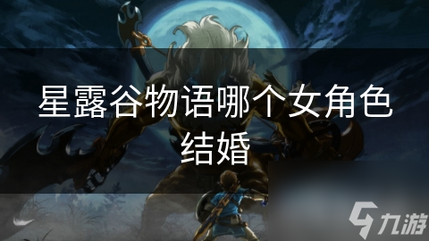 星露谷物语哪个女角色结婚