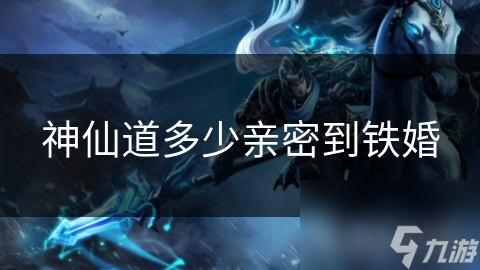 神仙道多少亲密到铁婚