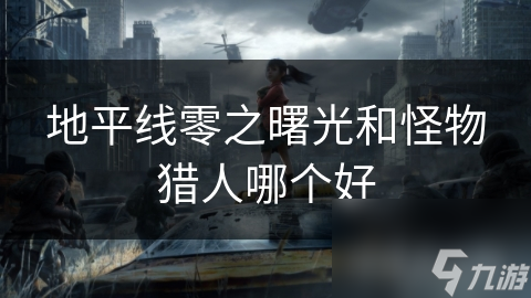地平线零之曙光和怪物猎人哪个好