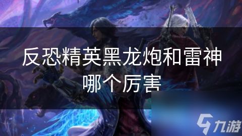 反恐精英黑龙炮和雷神哪个厉害