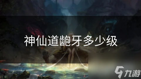 神仙道龅牙多少级