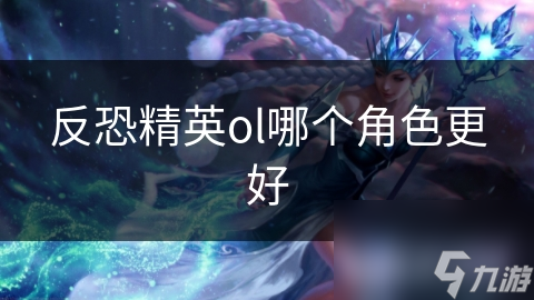 反恐精英ol哪个角色更好