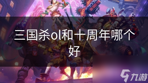 三国杀ol和十周年哪个好