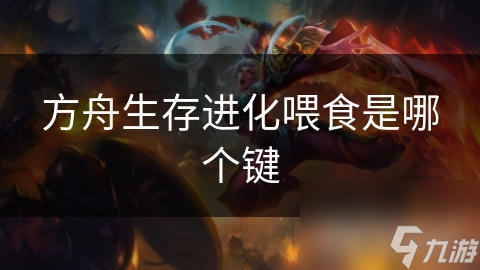 方舟生存进化喂食是哪个键