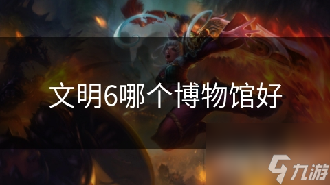 文明6哪个博物馆好
