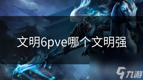 文明6pve哪个文明强