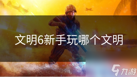 文明6新手玩哪个文明