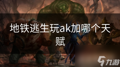 地铁逃生玩ak加哪个天赋