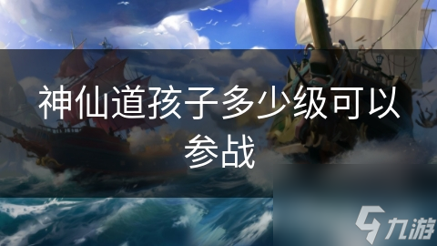 神仙道孩子多少级可以参战